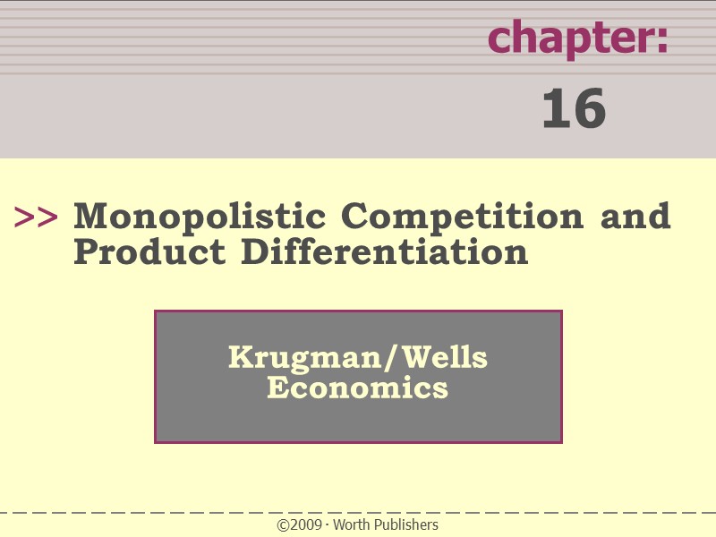 chapter:  16 >>  Krugman/Wells Economics  ©2009  Worth Publishers Monopolistic Competition